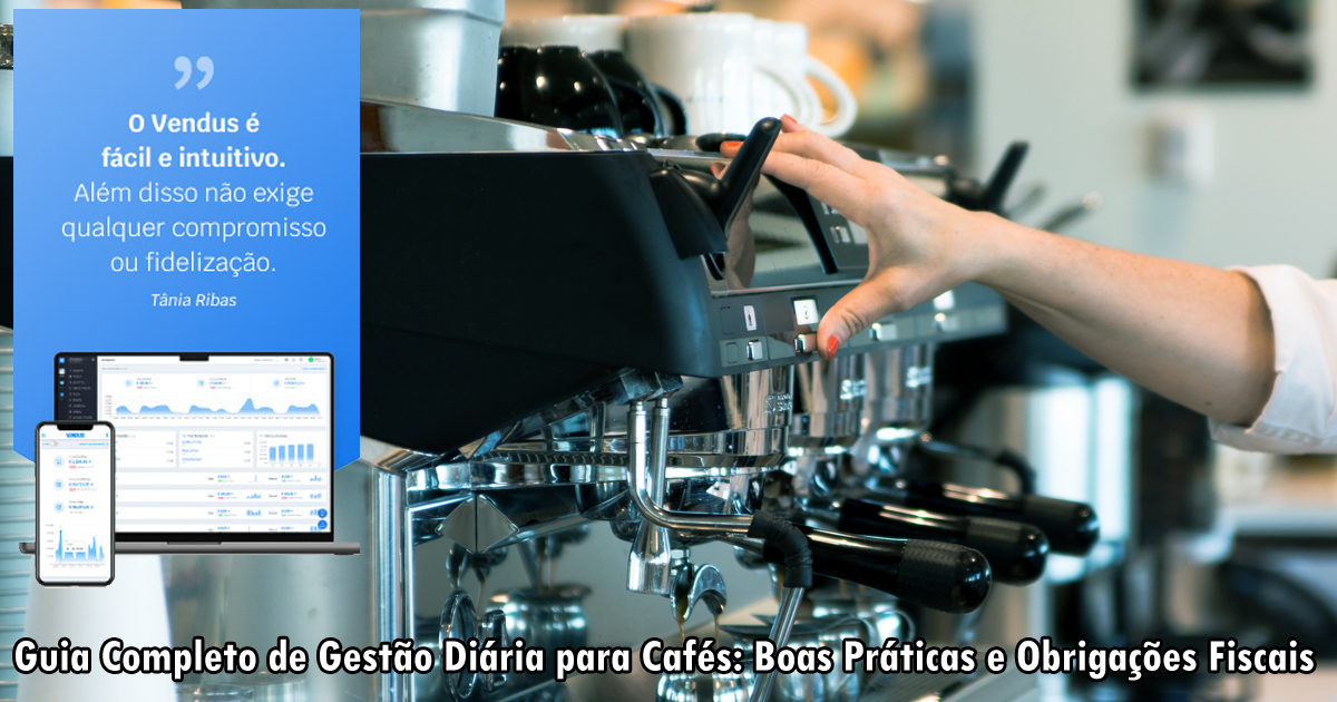 Guia Completo de Gestão Diária para Cafés: Boas Práticas e Obrigações Fiscais